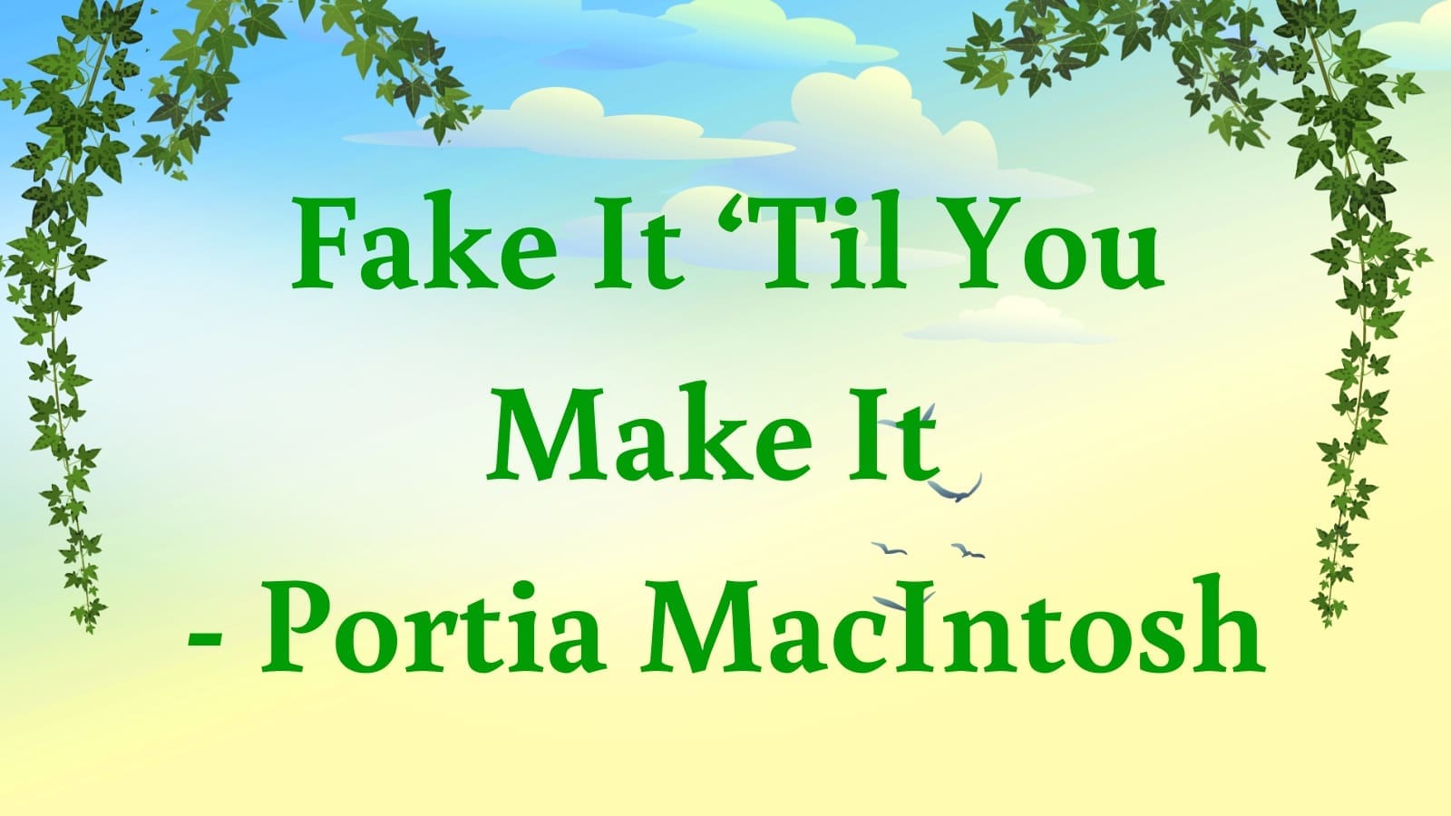 Fake It ‘Til You Make It – Portia MacIntosh