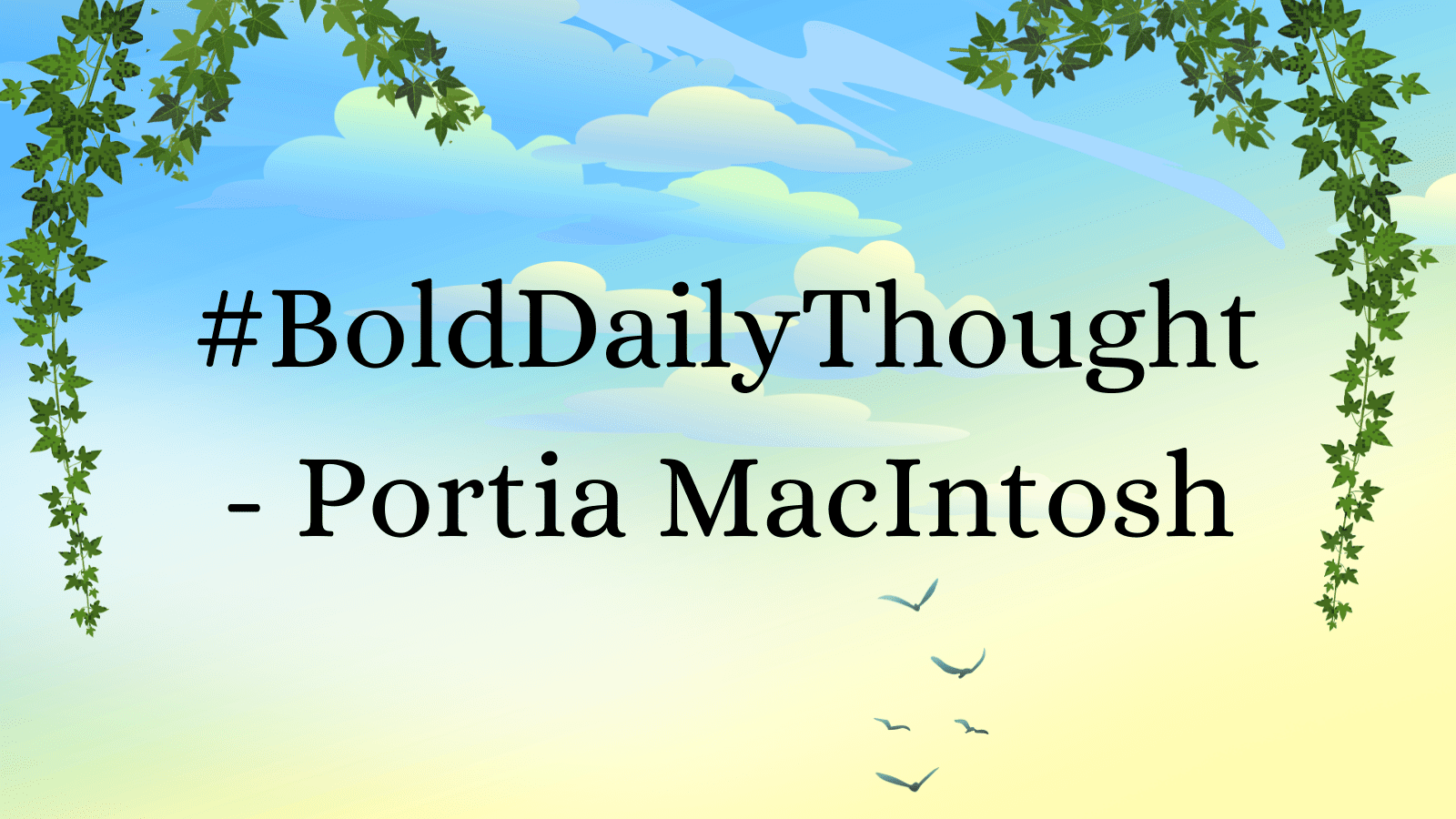 #BoldDailyThought – Portia MacIntosh