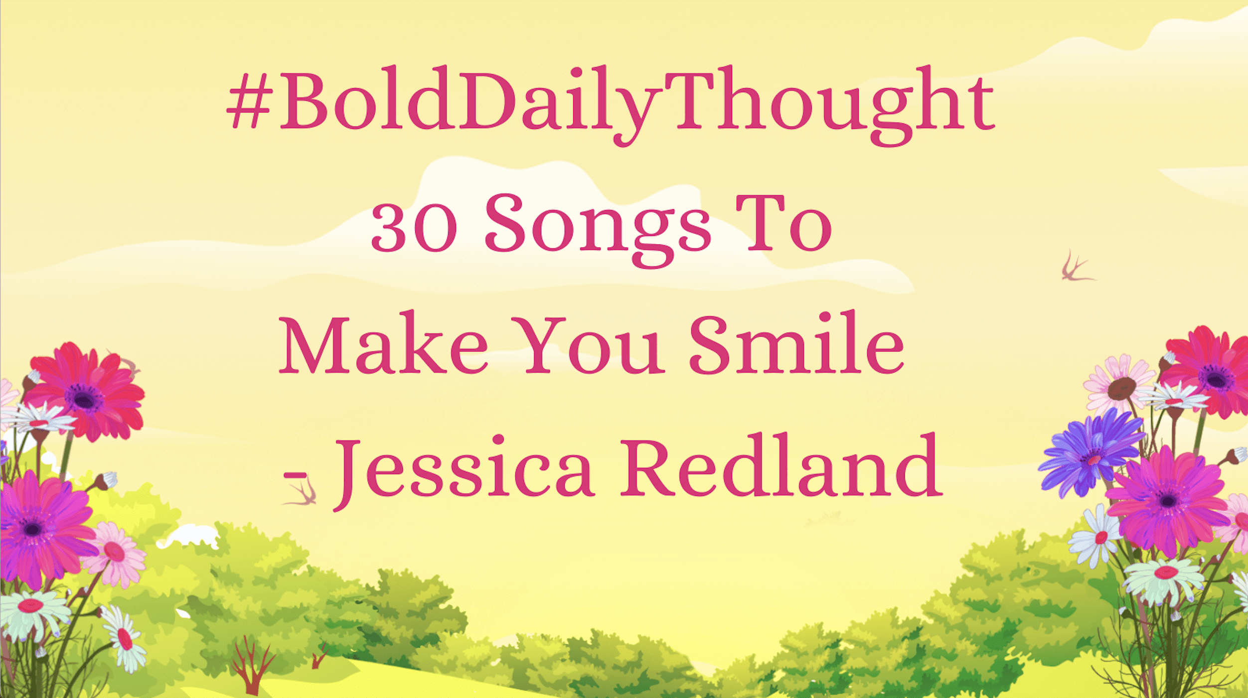 #BoldDailyThought 30 Songs To Make You Smile  – Jessica Redland