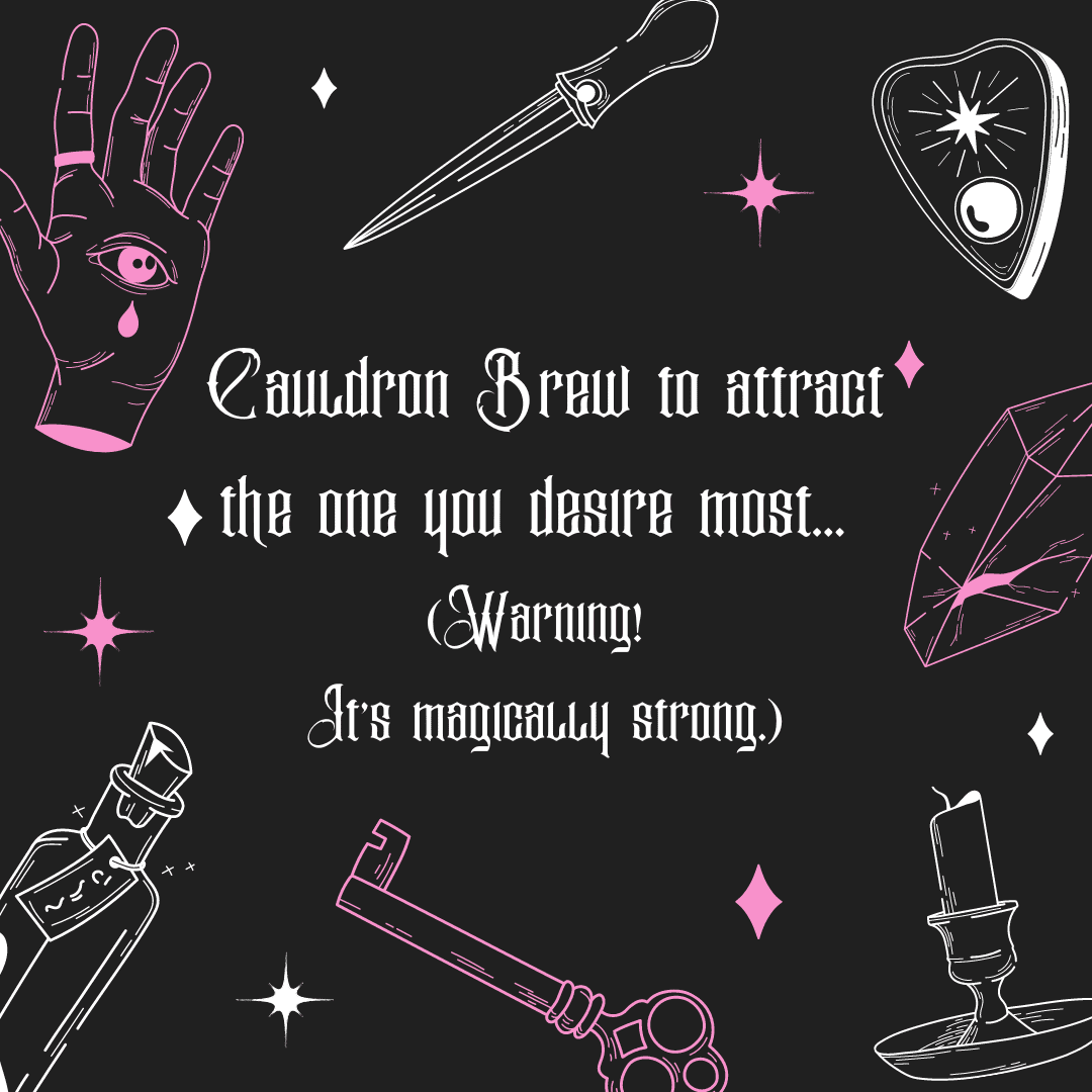 Cauldron Brew to attract the one you desire most… (Warning! It’s magically strong.)