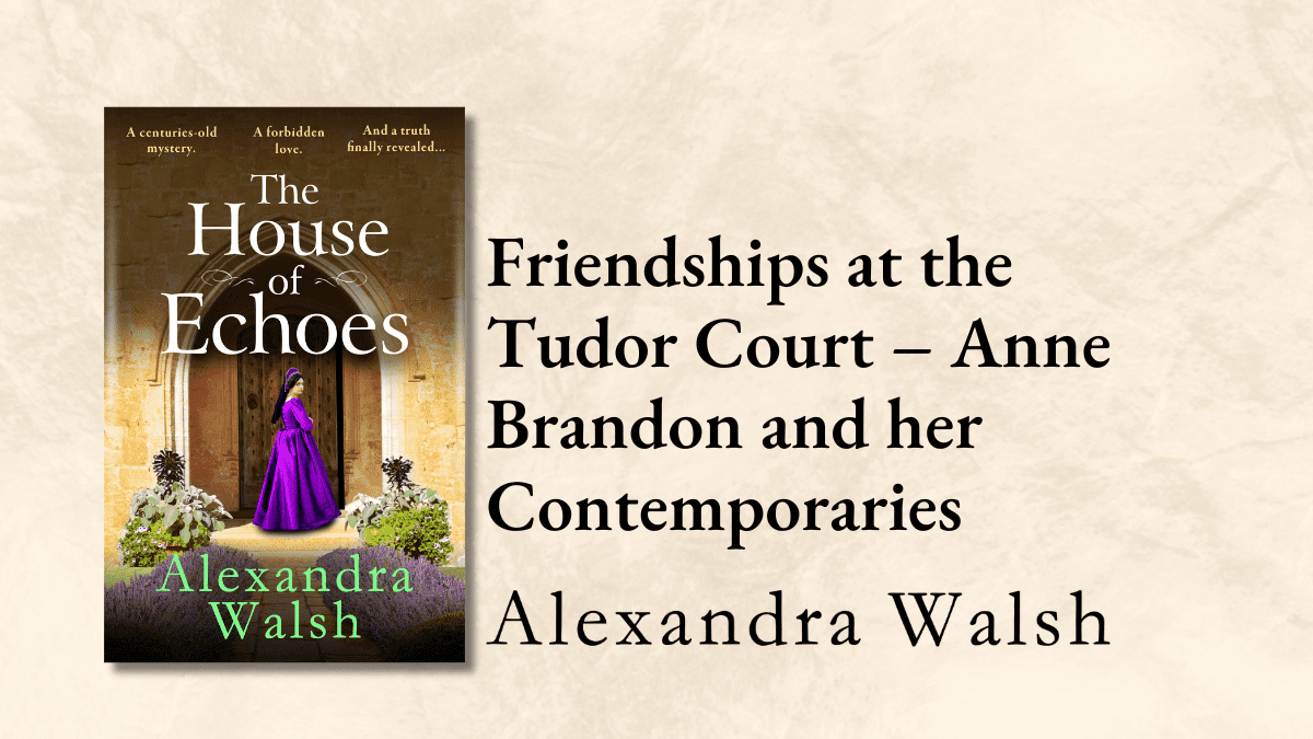 Friendships at the Tudor Court – Anne Brandon and her Contemporaries