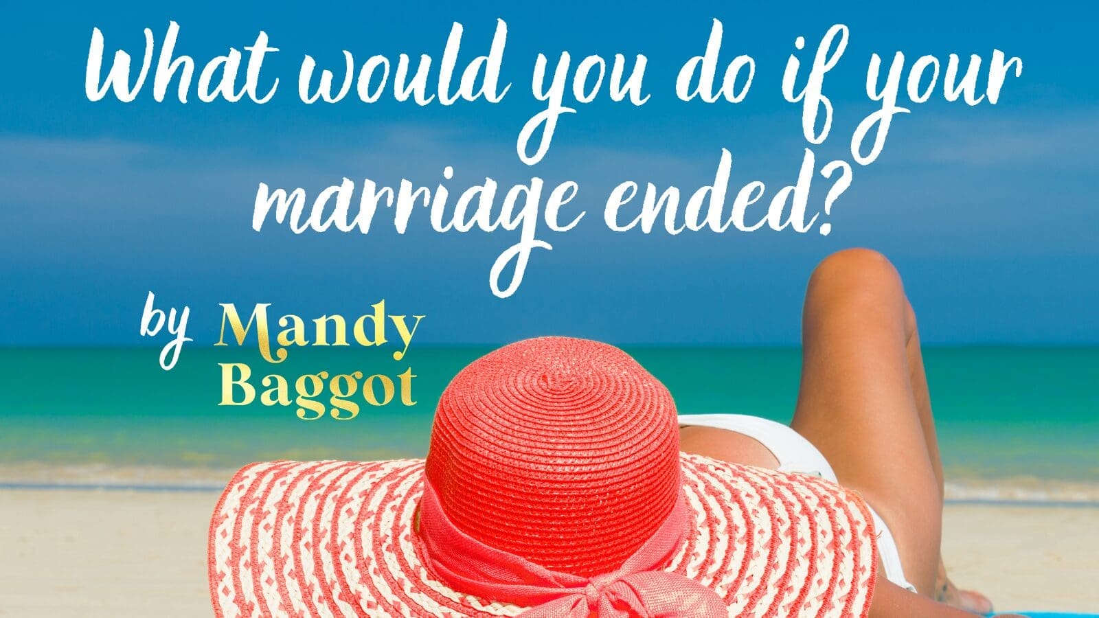 What would you do if your marriage ended? A piece by Mandy Baggot