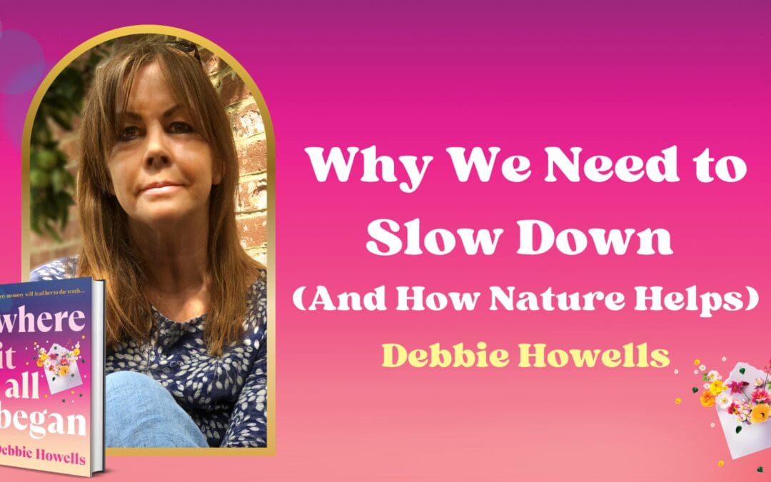Why We Need to Slow Down  (And How Nature Helps) by Debbie Howells