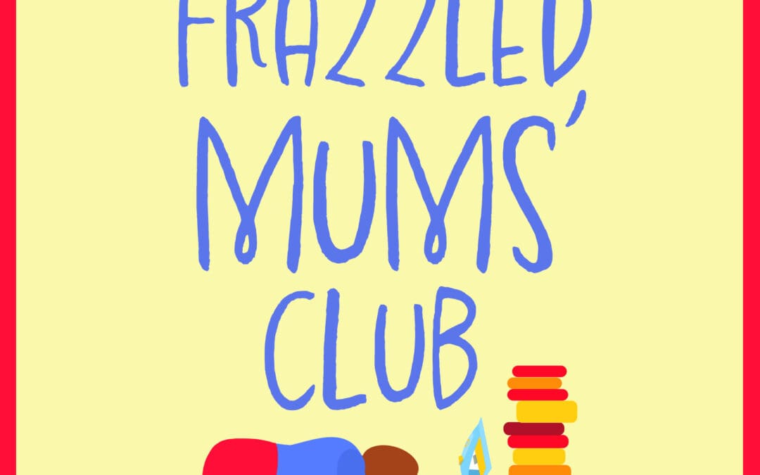 The 6pm Frazzled Mums’ Club