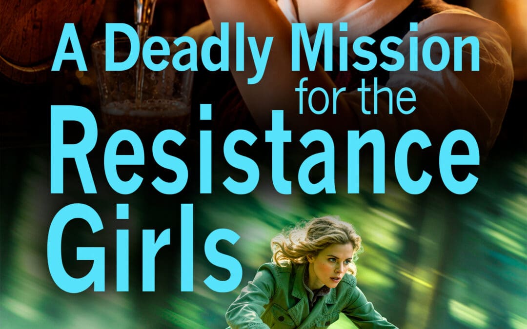 A Deadly Mission for the Resistance Girls